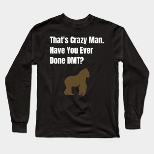 That's Crazy Man Have You Ever Done DMT? Long Sleeve T-Shirt